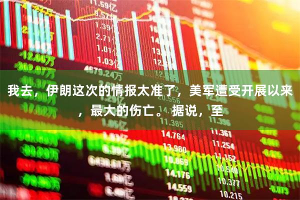 我去，伊朗这次的情报太准了，美军遭受开展以来，最大的伤亡。 据说，至